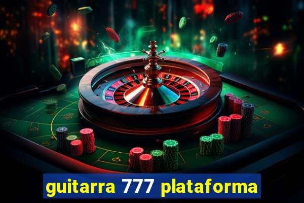 guitarra 777 plataforma